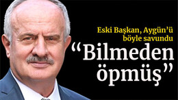 Eski Başkan, Aygün’ü böyle savundu “Bilmeden öpmüş”